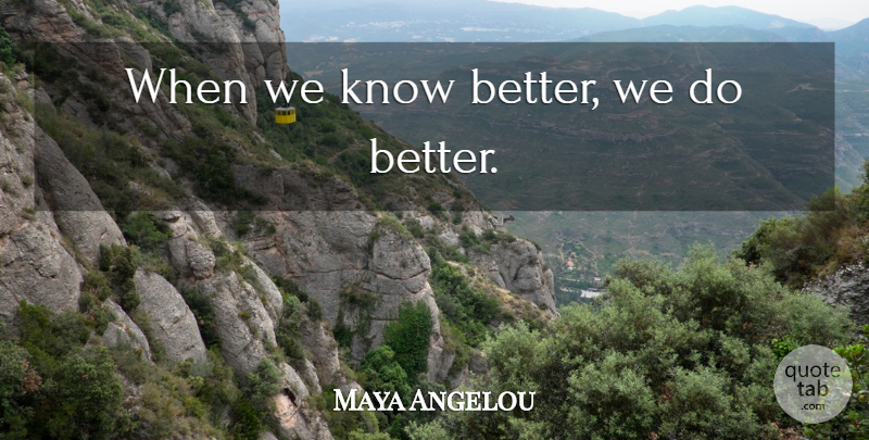 Maya Angelou Quote About Climate Change, Knows: When We Know Better We...