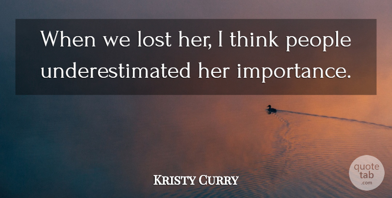 Kristy Curry Quote About Lost, People: When We Lost Her I...