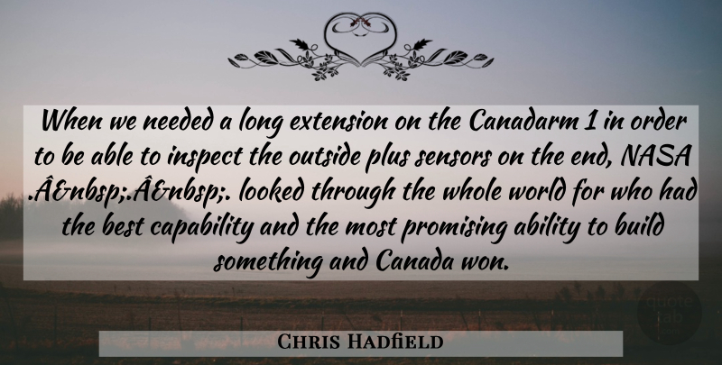 Chris Hadfield Quote About Best, Build, Canada, Capability, Extension: When We Needed A Long...