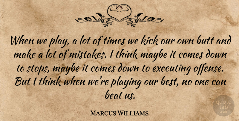 Marcus Williams Quote About Beat, Executing, Kick, Maybe, Mistakes: When We Play A Lot...