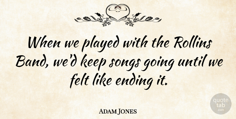 Adam Jones Quote About Felt, Played, Until: When We Played With The...