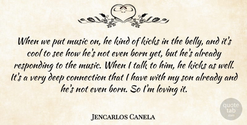 Jencarlos Canela Quote About Born, Connection, Cool, Kicks, Loving: When We Put Music On...