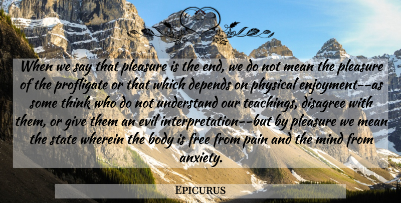 Epicurus Quote About Pain, Teaching, Mean: When We Say That Pleasure...