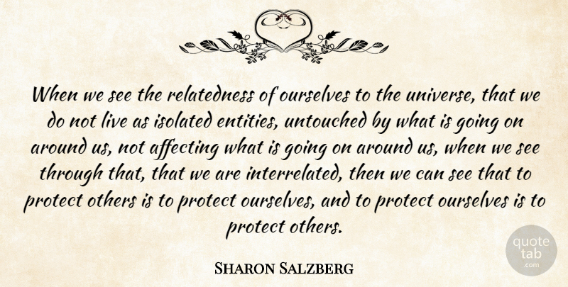 Sharon Salzberg Quote About Entity, Protect, Isolated: When We See The Relatedness...