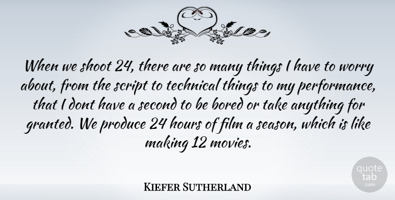 Kiefer Sutherland Quote About Worry, Bored, Scripts: When We Shoot 24 There...