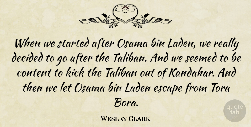 Wesley Clark Quote About Bin, Decided, Seemed, Taliban: When We Started After Osama...