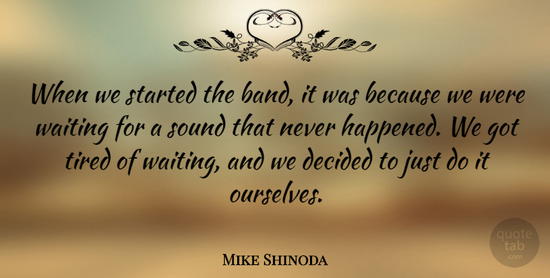Mike Shinoda Quote About Tired, Waiting, Band: When We Started The Band...