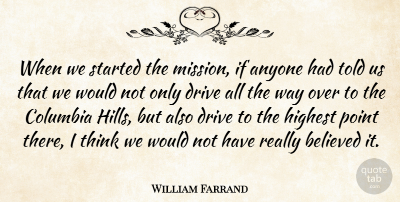 William Farrand Quote About Anyone, Believed, Columbia, Drive, Highest: When We Started The Mission...