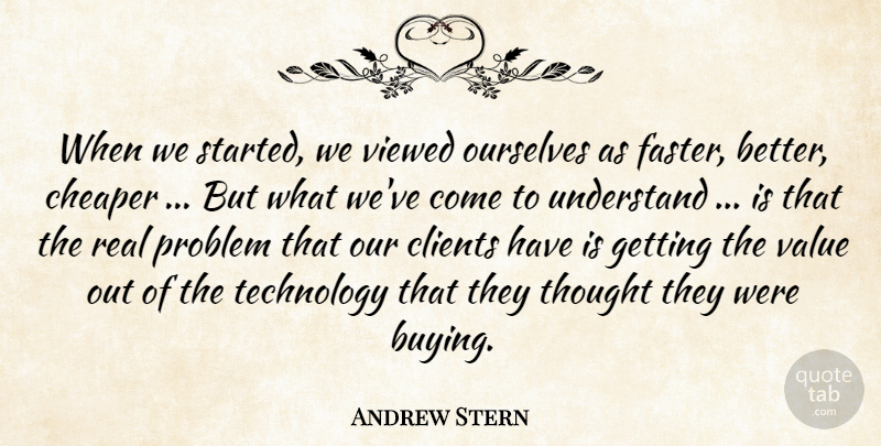 Andrew Stern Quote About Cheaper, Clients, Ourselves, Problem, Technology: When We Started We Viewed...