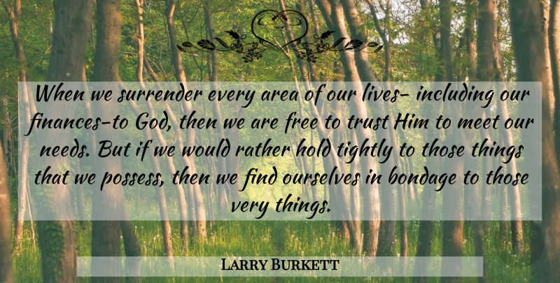 Larry Burkett Quote About Needs, Finance, Surrender: When We Surrender Every Area...