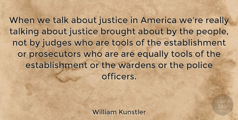 William Kunstler Quote About Talking, America, Justice: When We Talk About Justice...