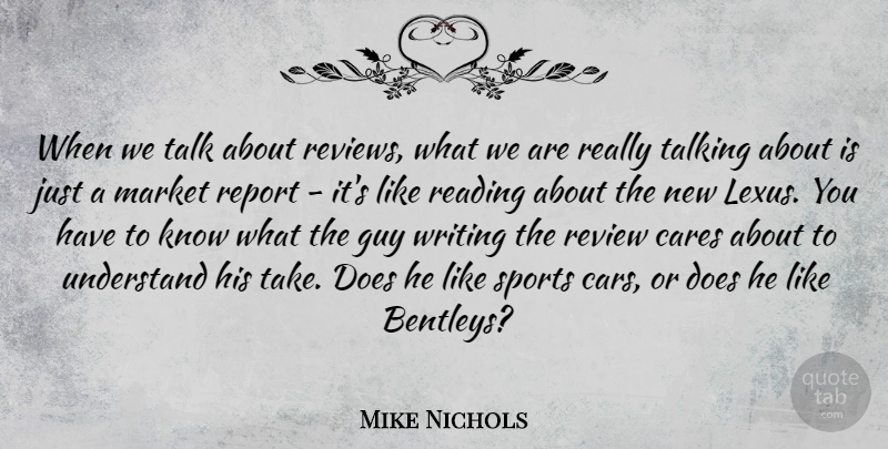 Mike Nichols Quote About Cares, Guy, Market, Report, Review: When We Talk About Reviews...