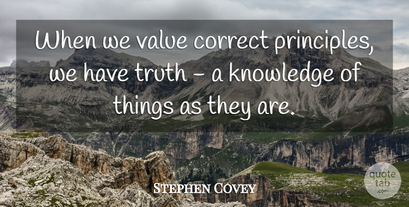 Stephen Covey Quote About Principles, Values: When We Value Correct Principles...
