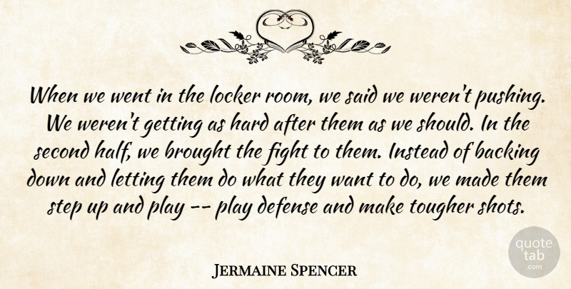 Jermaine Spencer Quote About Backing, Brought, Defense, Fight, Hard: When We Went In The...