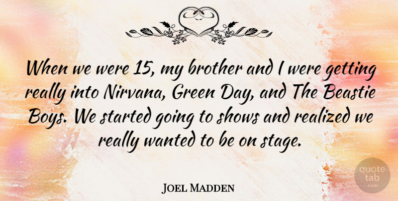 Joel Madden Quote About Realized, Shows: When We Were 15 My...