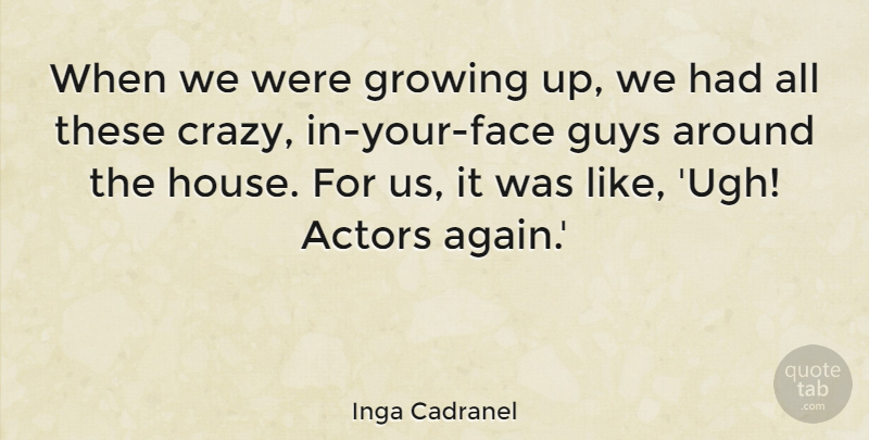 Inga Cadranel Quote About Guys: When We Were Growing Up...