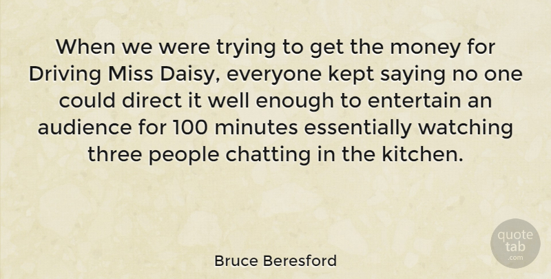 Bruce Beresford Quote About Audience, Chatting, Direct, Entertain, Kept: When We Were Trying To...