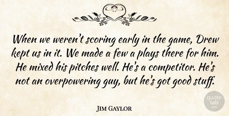 Jim Gaylor Quote About Drew, Early, Few, Good, Kept: When We Werent Scoring Early...
