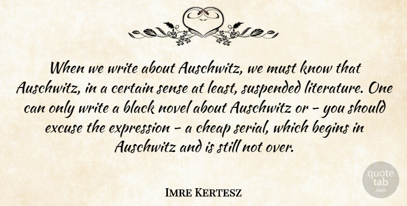 Imre Kertesz Quote About Begins, Certain, Cheap, Excuse, Expression: When We Write About Auschwitz...