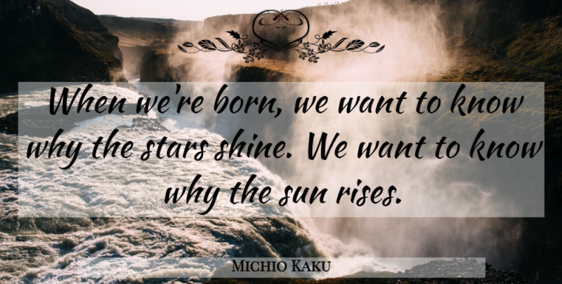 Michio Kaku Quote About Stars, Shining, Want: When Were Born We Want...