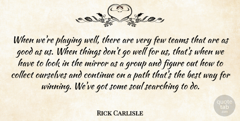 Rick Carlisle Quote About Best, Collect, Continue, Few, Figure: When Were Playing Well There...