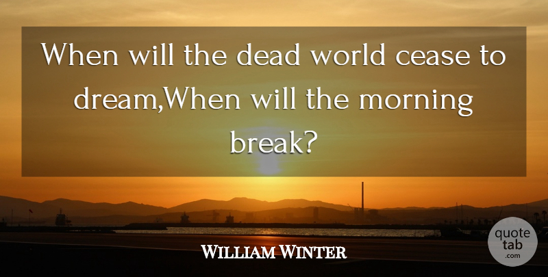 William Winter Quote About Cease, Dead, Morning: When Will The Dead World...