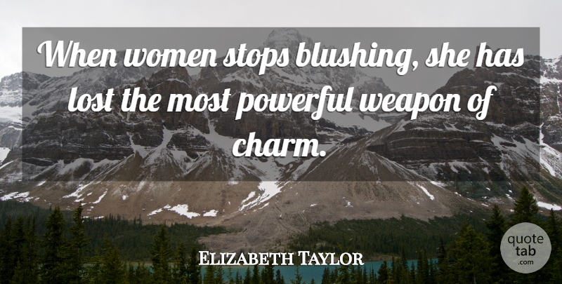 Elizabeth Taylor Quote About Powerful, Weapons, Charm: When Women Stops Blushing She...