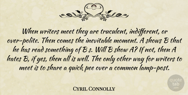 Cyril Connolly Quote About Common, Hates, Inevitable, Meet, Quick: When Writers Meet They Are...