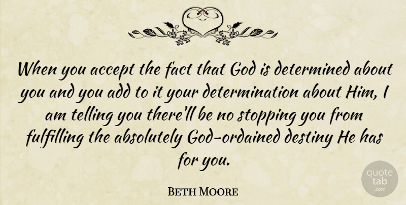 Beth Moore Quote About Determination, Destiny, Stopping: When You Accept The Fact...