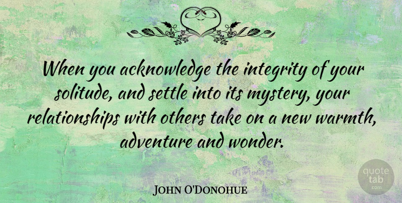 John O'Donohue Quote About Integrity, Adventure, Solitude: When You Acknowledge The Integrity...
