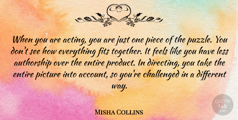 Misha Collins Quote About Challenged, Entire, Feels, Fits, Less: When You Are Acting You...