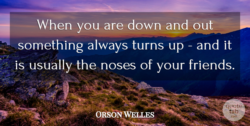 Orson Welles Quote About Inspirational, Funny, Friends: When You Are Down And...