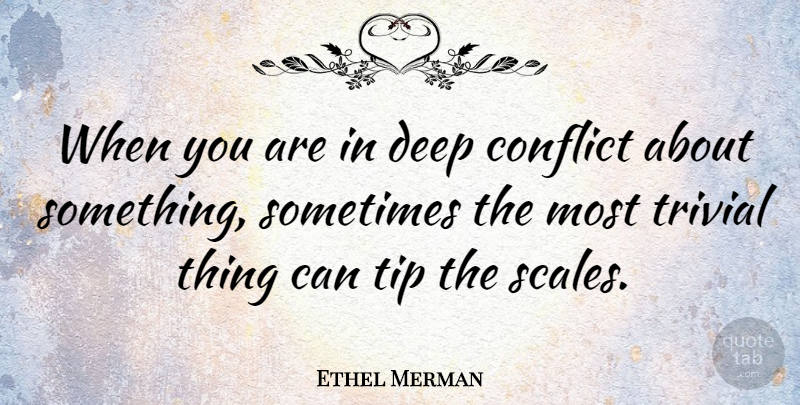 Ethel Merman Quote About Conflict, Corny, Sometimes: When You Are In Deep...