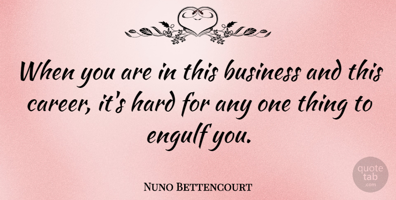 Nuno Bettencourt Quote About Business, Hard: When You Are In This...