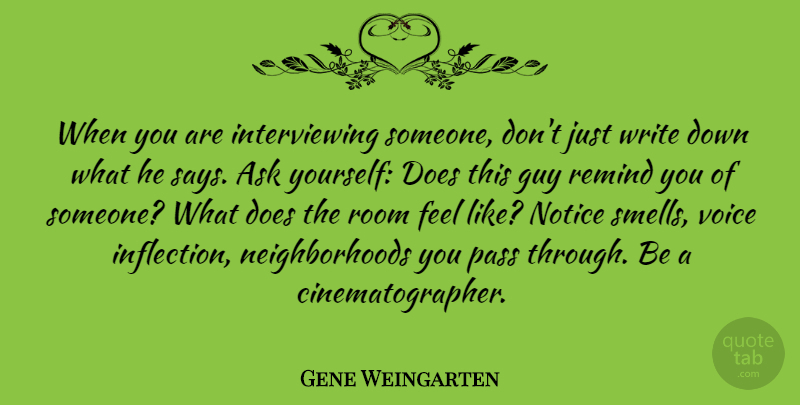 Gene Weingarten Quote About Guy, Notice, Pass, Remind: When You Are Interviewing Someone...