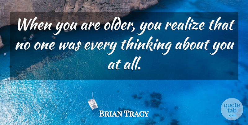 Brian Tracy Quote About Realize, Thinking: When You Are Older You...