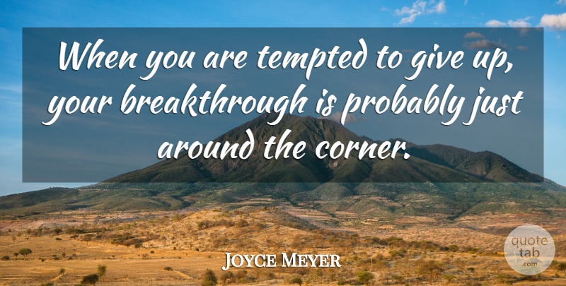 Joyce Meyer Quote About Motivational, Giving Up, Break Through: When You Are Tempted To...