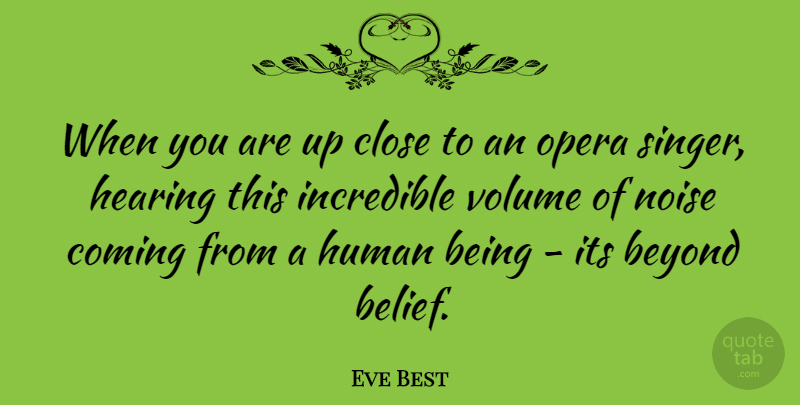 Eve Best Quote About Opera, Singers, Noise: When You Are Up Close...