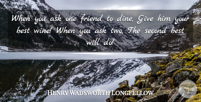 Henry Wadsworth Longfellow Quote About Wine, Two, Giving: When You Ask One Friend...