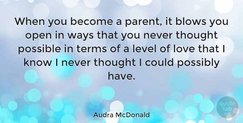 Audra McDonald Quote About Blows, Level, Love, Possible, Possibly: When You Become A Parent...