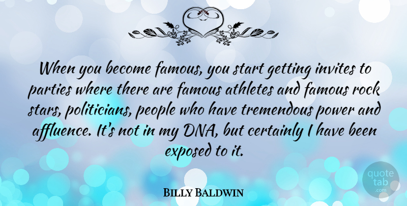 Billy Baldwin Quote About Athletes, Certainly, Exposed, Famous, Invites: When You Become Famous You...
