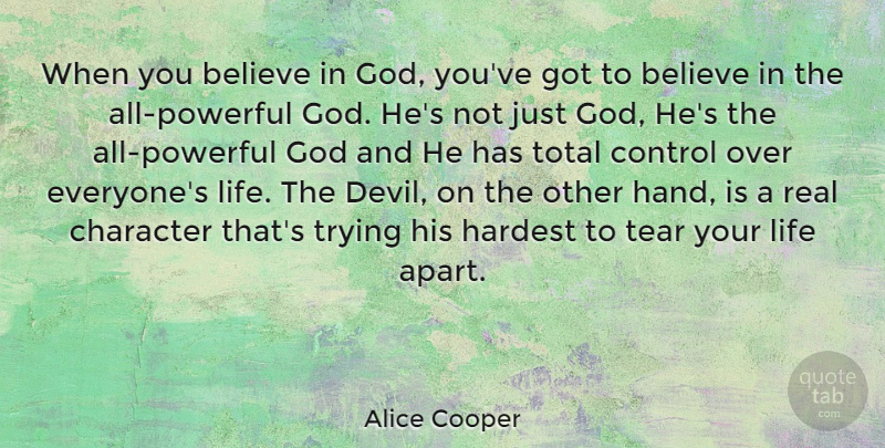 Alice Cooper Quote About Powerful, Real, Believe: When You Believe In God...