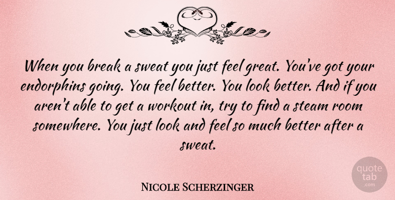 Nicole Scherzinger Quote About Workout, Feel Better, Sweat: When You Break A Sweat...