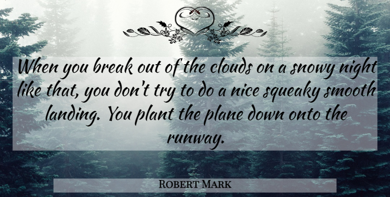 Robert Mark Quote About Break, Clouds, Nice, Night, Onto: When You Break Out Of...