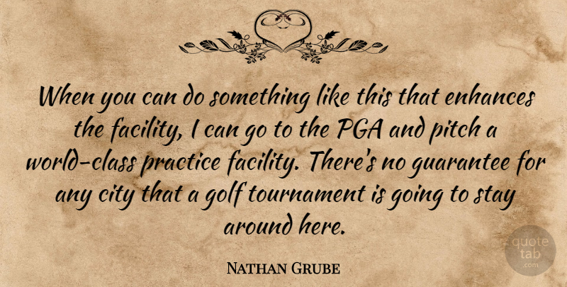 Nathan Grube Quote About City, Enhances, Golf, Guarantee, Pitch: When You Can Do Something...
