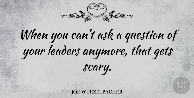 Joe Wurzelbacher Quote About Gets: When You Cant Ask A...