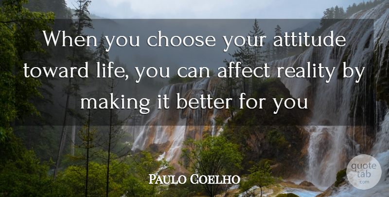 Paulo Coelho Quote About Attitude, Reality, You Choose: When You Choose Your Attitude...