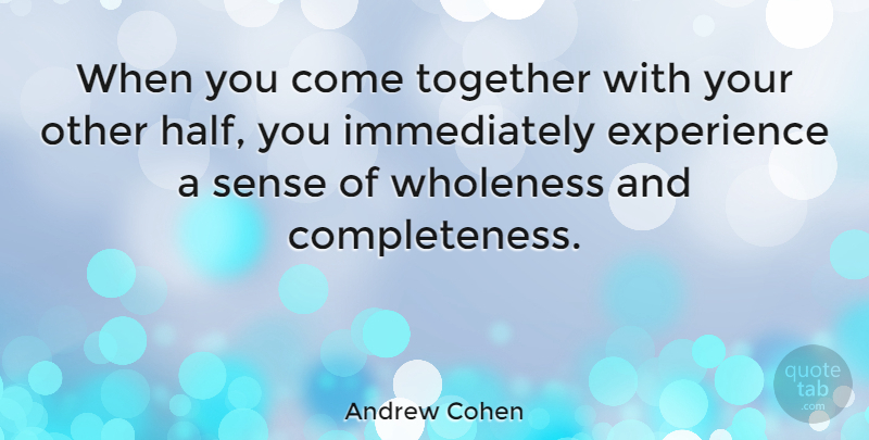 Andrew Cohen Quote About Together, Other Half, Completeness: When You Come Together With...