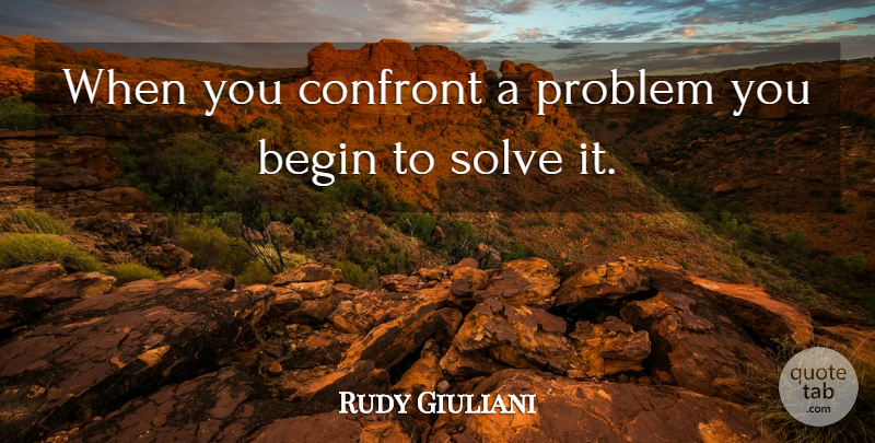 Rudy Giuliani Quote About Inspirational, Problem, Solve: When You Confront A Problem...