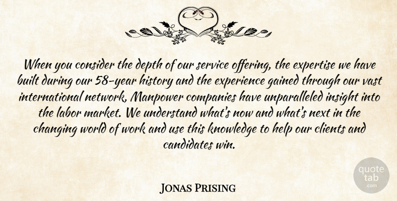 Jonas Prising Quote About Built, Candidates, Changing, Clients, Companies: When You Consider The Depth...